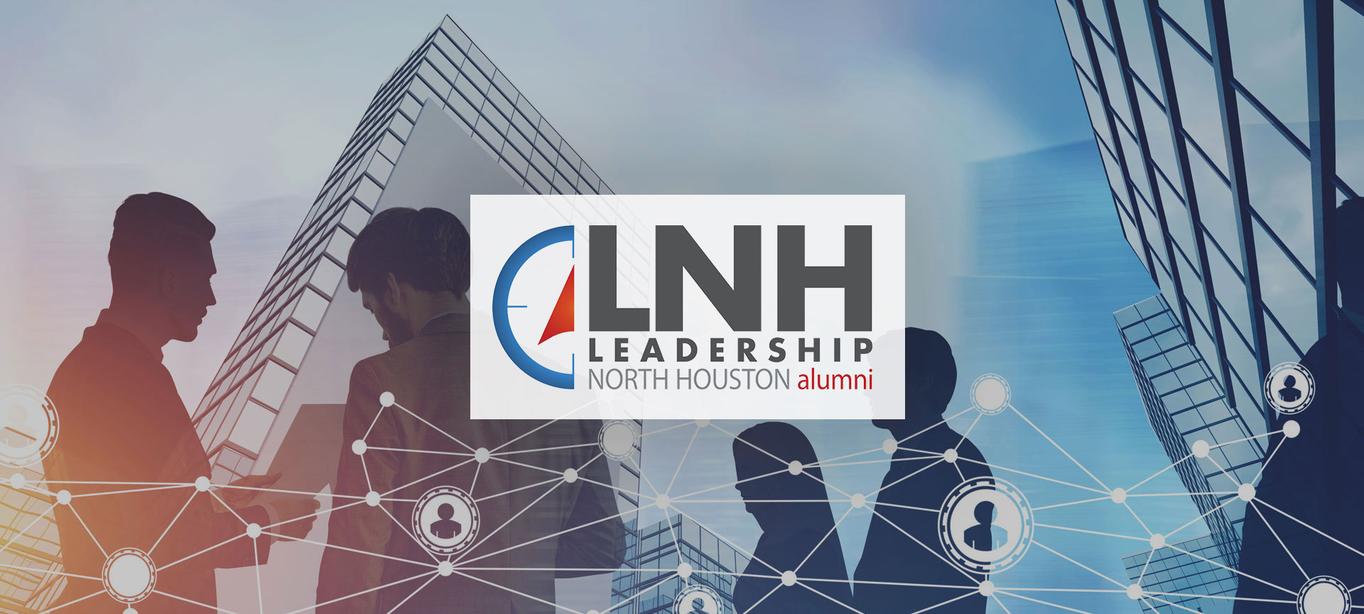 Leadership North Houston Alumni Association | Relationships Inspire  Service. Learn It! Live It! Share It!